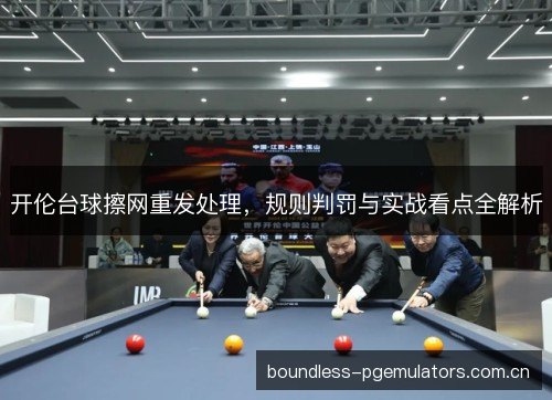 开伦台球擦网重发处理，规则判罚与实战看点全解析